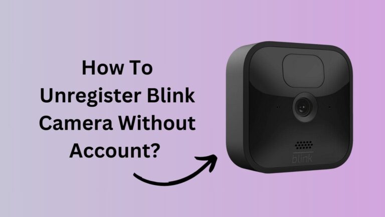 How To Unregister Blink Camera Without Account? [3 Best Methods]